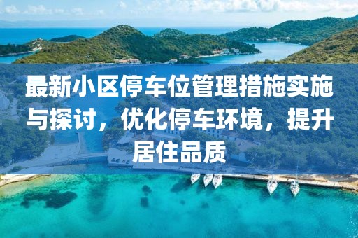 最新小区停车位管理措施实施与探讨，优化停车环境，提升居住品质