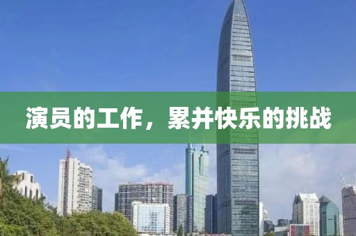 演员的工作，累并快乐的挑战