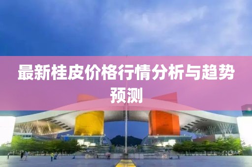 最新桂皮价格行情分析与趋势预测