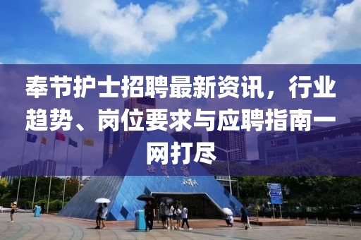 奉节护士招聘最新资讯，行业趋势、岗位要求与应聘指南一网打尽