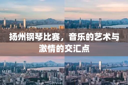 扬州钢琴比赛，音乐的艺术与激情的交汇点