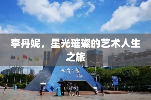李丹妮，星光璀璨的艺术人生之旅