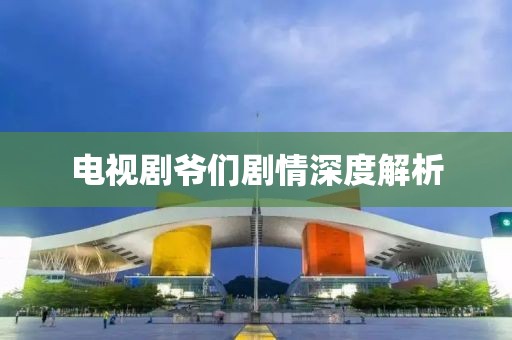电视剧爷们剧情深度解析