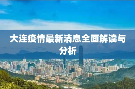 大连疫情最新消息全面解读与分析