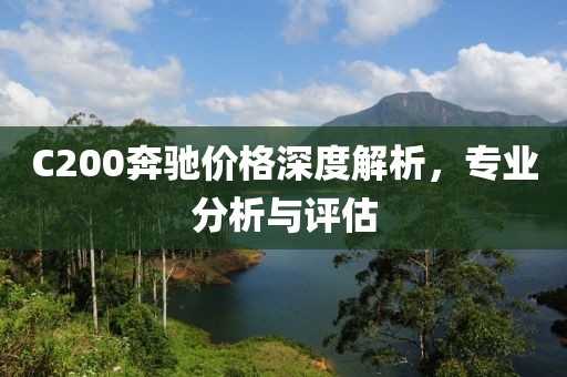 C200奔驰价格深度解析，专业分析与评估