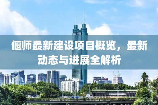 偃师最新建设项目概览，最新动态与进展全解析