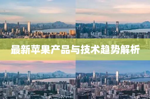 最新苹果产品与技术趋势解析