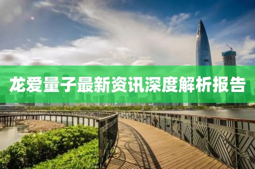 龙爱量子最新资讯深度解析报告