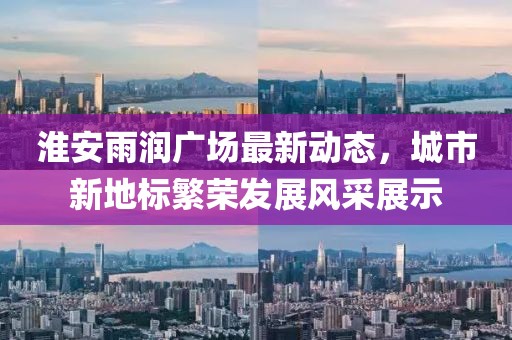 淮安雨润广场最新动态，城市新地标繁荣发展风采展示