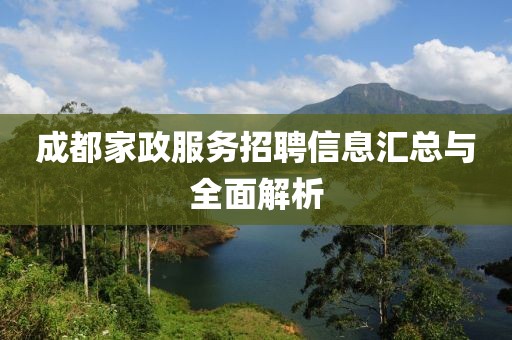 成都家政服务招聘信息汇总与全面解析