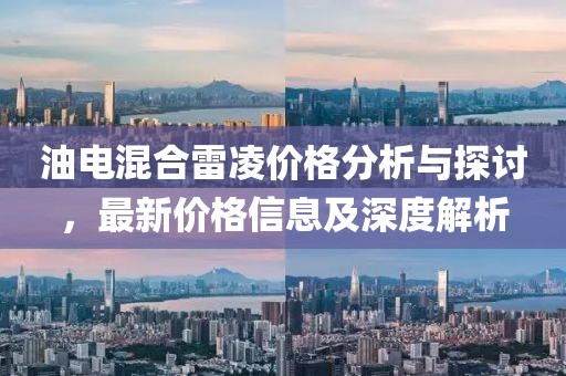 油电混合雷凌价格分析与探讨，最新价格信息及深度解析