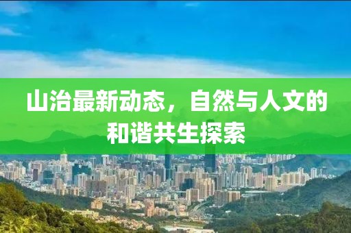 山治最新动态，自然与人文的和谐共生探索