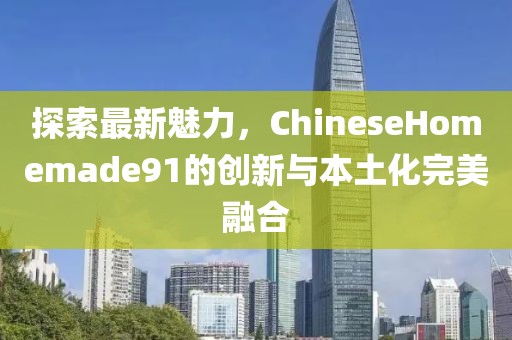 chinesehomemade91最新
