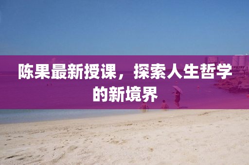 陈果最新授课