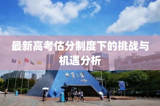 最新高考估分制度下的挑战与机遇分析