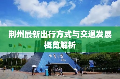荆州最新出行方式与交通发展概览解析
