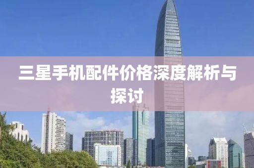 三星手机配件价格深度解析与探讨