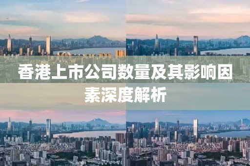 香港上市公司数量及其影响因素深度解析