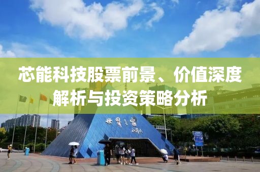 芯能科技股票前景、价值深度解析与投资策略分析