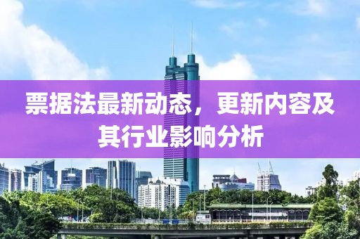 票据法最新动态，更新内容及其行业影响分析