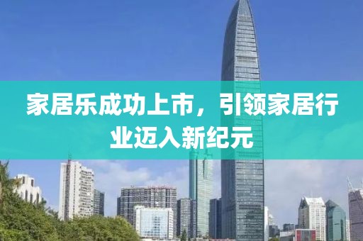 家居乐成功上市，引领家居行业迈入新纪元
