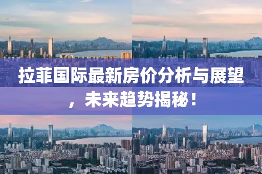 拉菲国际最新房价分析与展望，未来趋势揭秘！