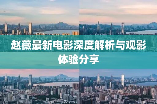 赵薇最新电影深度解析与观影体验分享