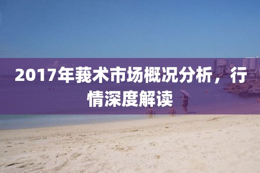 2017年莪术市场概况分析，行情深度解读