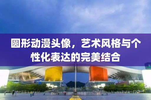 圆形动漫头像，艺术风格与个性化表达的完美结合