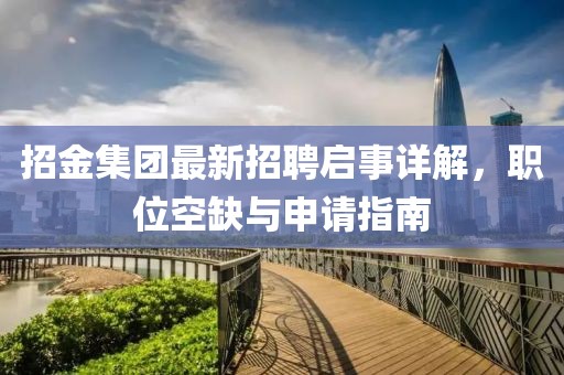 招金集团最新招聘启事详解，职位空缺与申请指南