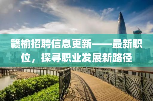 赣榆招聘信息更新——最新职位，探寻职业发展新路径
