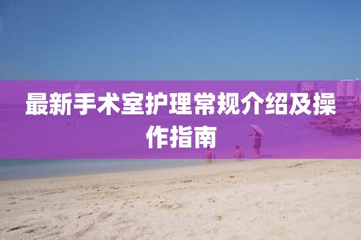 最新手术室护理常规介绍及操作指南