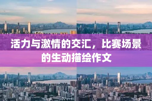 活力与激情的交汇，比赛场景的生动描绘作文