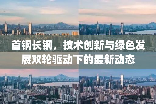 首钢长钢，技术创新与绿色发展双轮驱动下的最新动态
