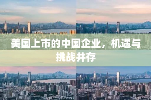 美国上市的中国企业，机遇与挑战并存