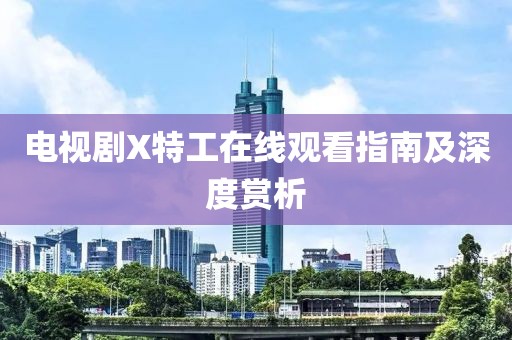 电视剧X特工在线观看指南及深度赏析