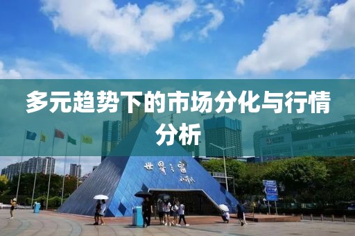 多元趋势下的市场分化与行情分析