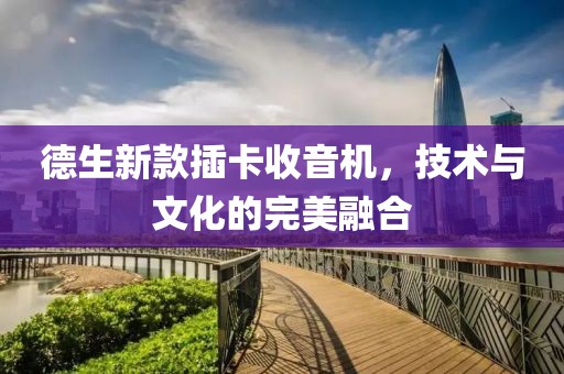 德生新款插卡收音机，技术与文化的完美融合