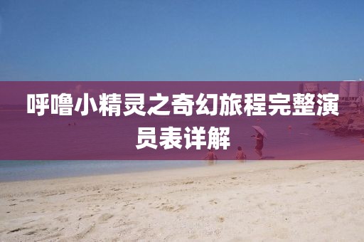 呼噜小精灵之奇幻旅程完整演员表详解