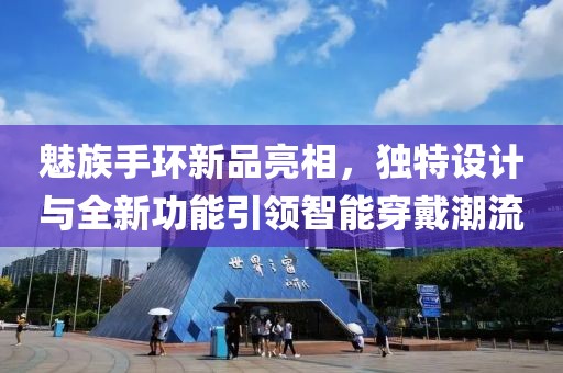 魅族手环新品亮相，独特设计与全新功能引领智能穿戴潮流