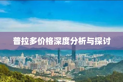 普拉多价格深度分析与探讨