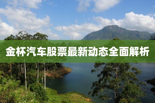 金杯汽车股票最新动态全面解析