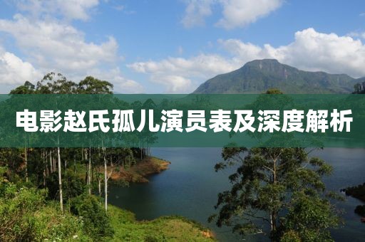 电影赵氏孤儿演员表及深度解析