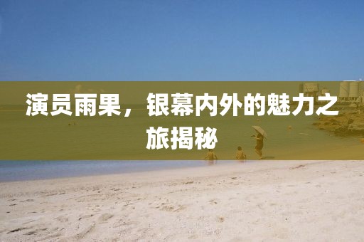 演员雨果，银幕内外的魅力之旅揭秘