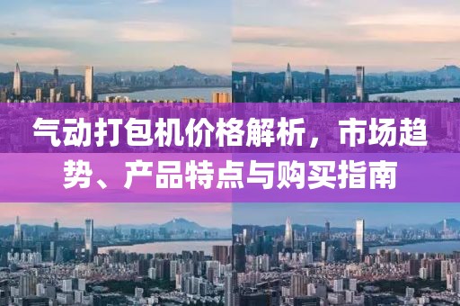 气动打包机价格解析，市场趋势、产品特点与购买指南