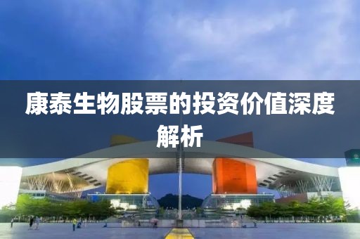 康泰生物股票的投资价值深度解析
