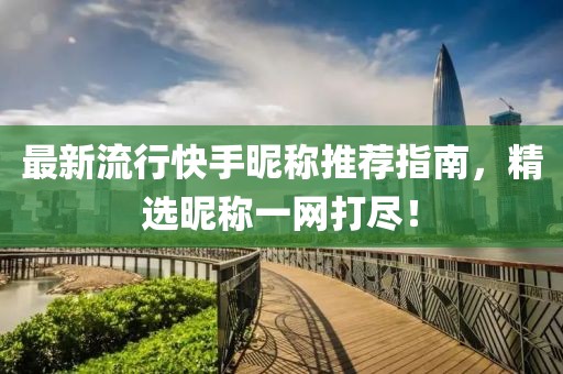 最新流行快手昵称推荐指南，精选昵称一网打尽！