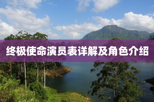 终极使命演员表详解及角色介绍