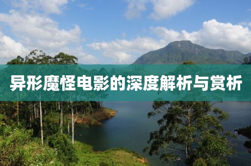 异形魔怪电影的深度解析与赏析