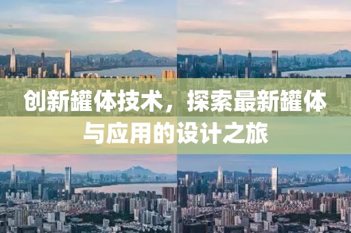 创新罐体技术，探索最新罐体与应用的设计之旅